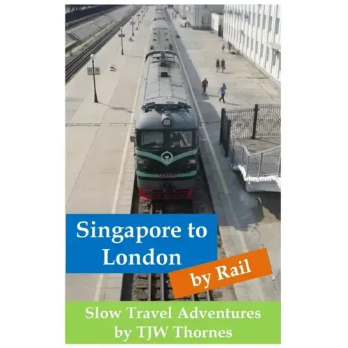 Singapore to London by Rail: Slow Travel Adventures