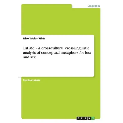 Eat Me! - A cross-cultural, cross-linguistic analysis of conceptual metaphors for lust and sex