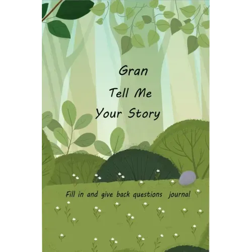 Gran Tell Me Your Story: With Over 100 Gran's Guided Questions For Your Gran To Share Her Life And Love In This Keepsake Journal