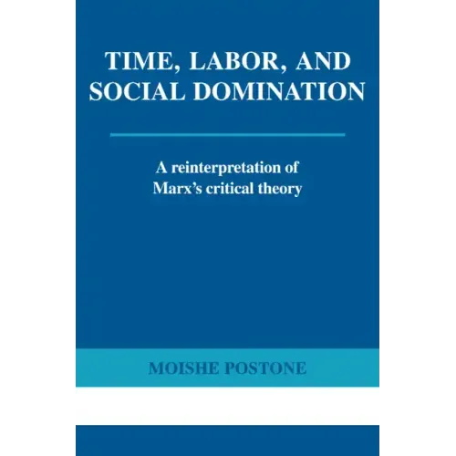 Time, Labor, and Social Domination: A Reinterpretation of Marx's Critical Theory