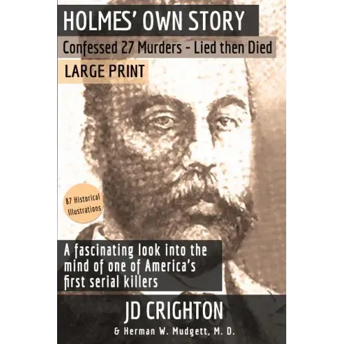 Holmes' Own Story: Confessed 27 Murders - Lied Then Died (87 Historical Illustrations)