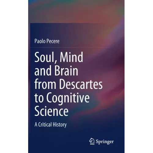 Soul, Mind and Brain from Descartes to Cognitive Science: A Critical History