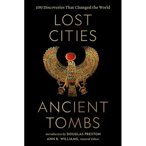Lost Cities, Ancient Tombs: 100 Discoveries That Changed the World