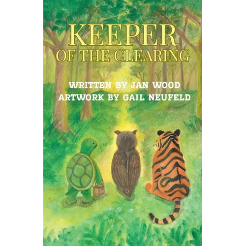 Keeper of the Clearing: A Woodland Adventure of Friendship, Courage and Discovery