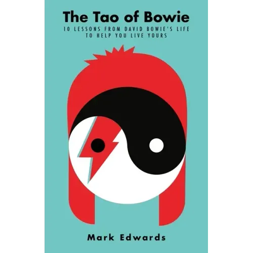 The Tao of Bowie: 10 Lessons from David Bowie's Life to Help You Live Yours