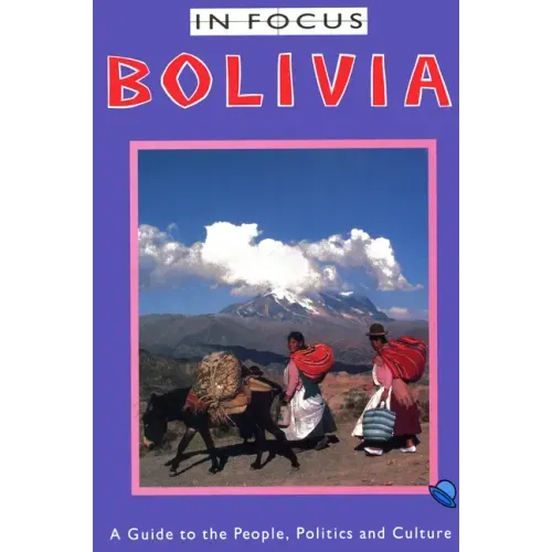 Bolivia in Focus: A Guide to the People, Politics and Culture
