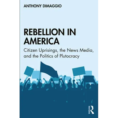 Rebellion in America: Citizen Uprisings, the News Media, and the Politics of Plutocracy