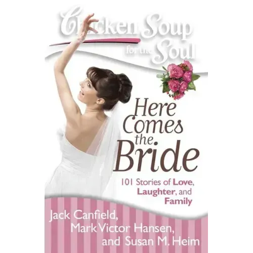 Chicken Soup for the Soul: Here Comes the Bride: 101 Stories of Love, Laughter, and Family