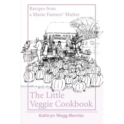 The Little Veggie Cookbook: Recipes from a Maine Farmers' Market