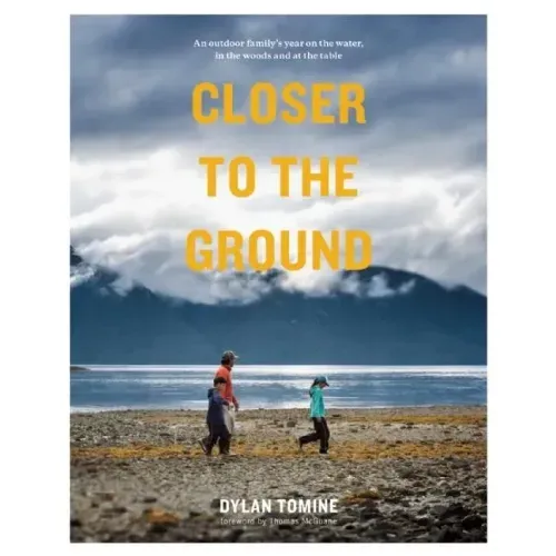 Closer to the Ground: An Outdoor Family's Year on the Water, in the Woods and at the Table