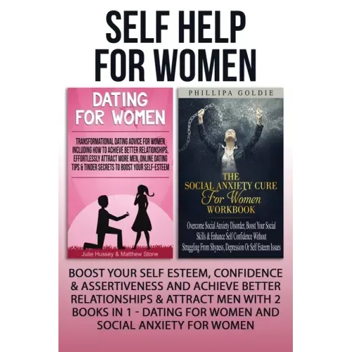 Self Help For Women: Boost Your Self Esteem, Confidence & Assertiveness And Achieve Better Relationships & Attract Men With 2 Books In 1 -