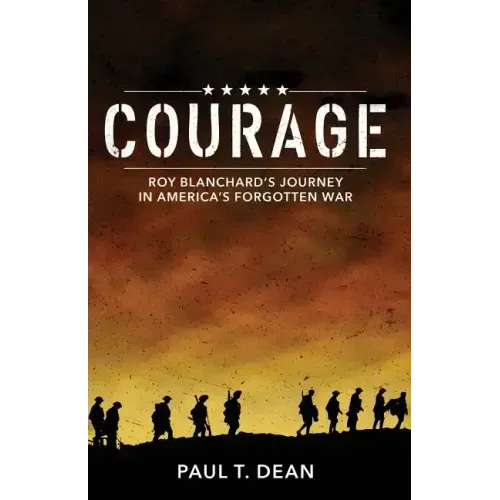 Courage: Roy Blanchard's Journey in America's Forgotten War