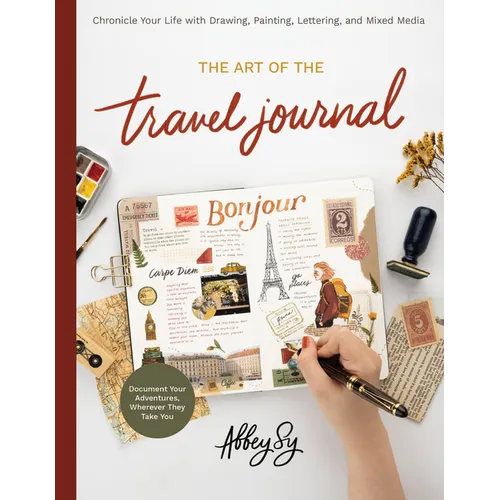 Art of the Travel Journal: Chronicle Your Life with Drawing, Painting, Lettering, and Mixed Media - Document Your Adventures, Wherever They Take You