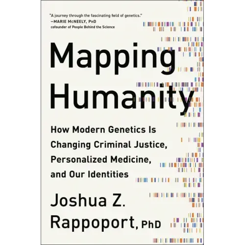 Mapping Humanity: How Modern Genetics Is Changing Criminal Justice, Personalized Medicine, and Our Identities