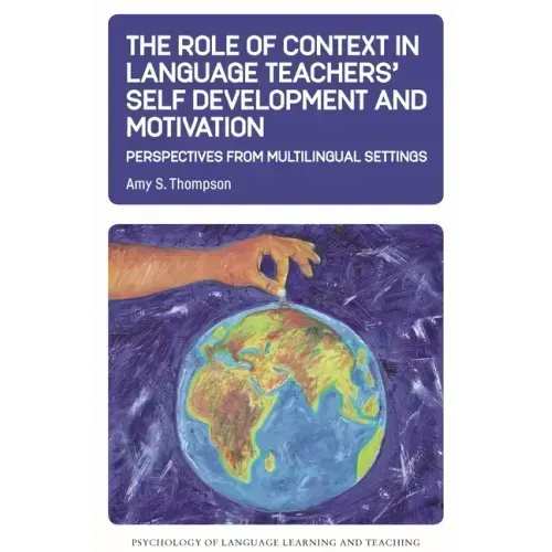 The Role of Context in Language Teachers' Self Development and Motivation: Perspectives from Multilingual Settings