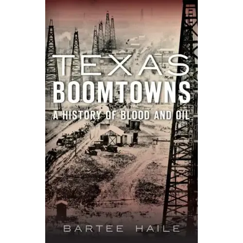 Texas Boomtowns: A History of Blood and Oil