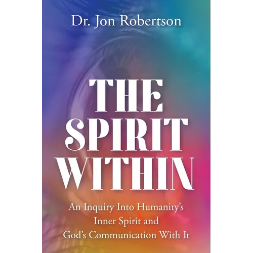 The Spirit Within: An Inquiry Into Humanity's Inner Spirit and God's Communication With It