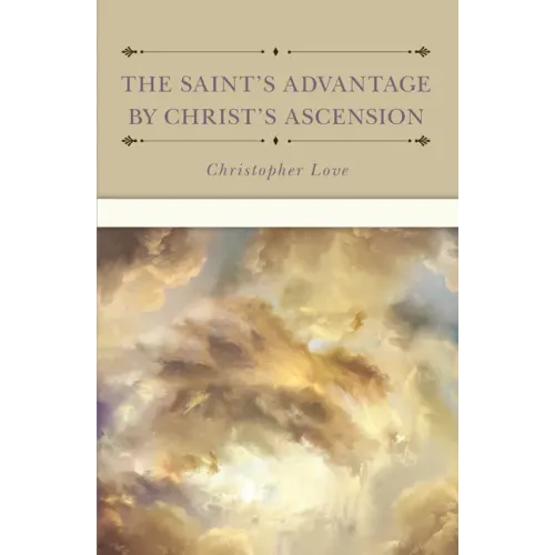 The Saint's Advantage by Christ's Ascension and Coming Again from Heaven