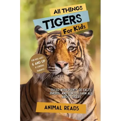 All Things Tigers For Kids: Filled With Plenty of Facts, Photos, and Fun to Learn all About Tigers