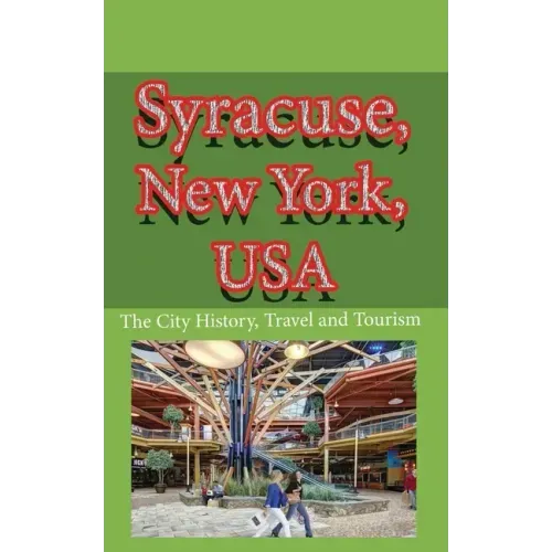 Syracuse, New York, USA: The City History, Travel and Tourism