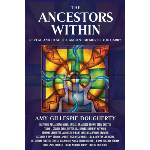 The Ancestors Within: Reveal and Heal the Ancient Memories You Carry