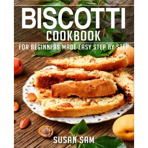 Biscotti Cookbook: Book 3, for Beginners Made Easy Step by Step
