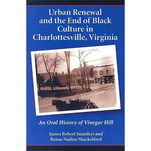 Urban Renewal and the End of Black Culture in Charlottesville, Virginia: An Oral History of Vinegar Hill