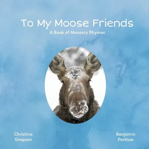 To My Moose Friends: A Book of Moosery Rhymes