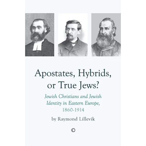 Apostates, Hybrids, or True Jews: Jewish Christians and Jewish Identity in Eastern Europe, 1860-1914