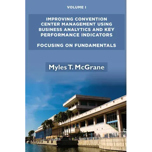 Improving Convention Center Management Using Business Analytics and Key Performance Indicators, Volume I: Focusing on Fundamentals