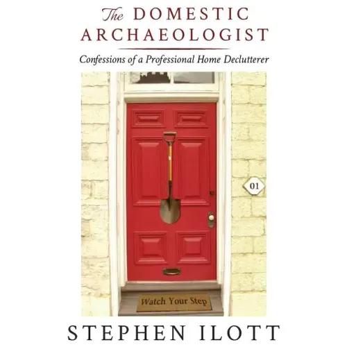 The Domestic Archaeologist: Confessions of a Professional Home Declutterer