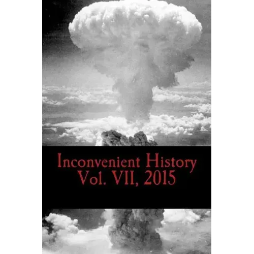 Inconvenient History Vol. VII, 2015: All four quarterly editions of Inconvenient History for 2015
