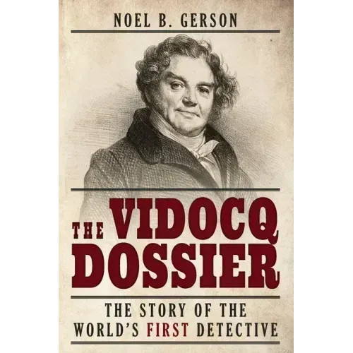 The Vidocq Dossier: The Story of the World's First Detective