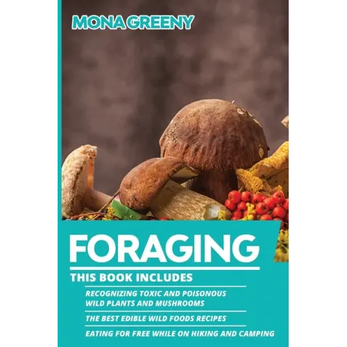 Foraging: This book includes: Recognizing Toxic and Poisonous Wild Plants and Mushrooms + The Best Edible Wild Foods Recipes + E