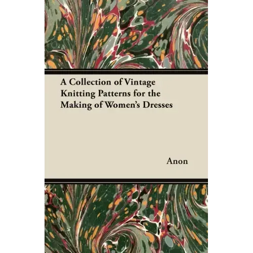 A Collection of Vintage Knitting Patterns for the Making of Women's Dresses