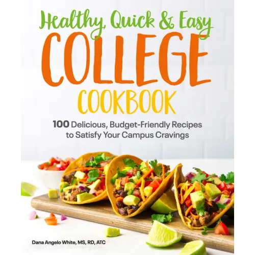 Healthy, Quick & Easy College Cookbook: 100 Simple, Budget-Friendly Recipes to Satisfy Your Campus Cravings