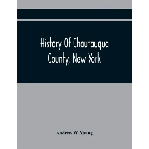 History Of Chautauqua County, New York: From Its First Settlement To The Present Time: With Numerous Biographical And Family Sketches