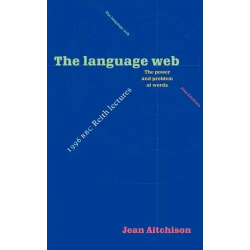 The Language Web: The Power and Problem of Words - The 1996 BBC Reith Lectures