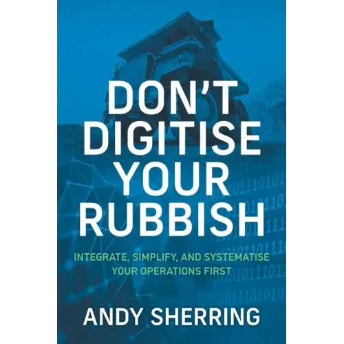 Don't Digitise Your Rubbish: Integrate, Simplify, and Systematise Your Operations First
