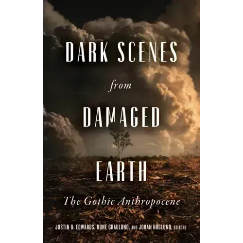 Dark Scenes from Damaged Earth: The Gothic Anthropocene