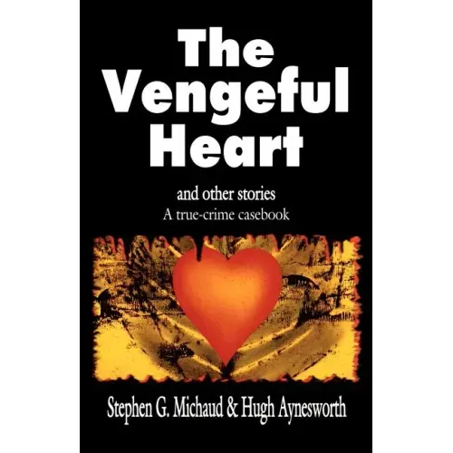 The Vengeful Heart: And Other Stories: A True-Crime Casebook