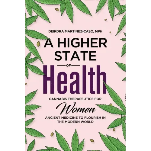 A Higher State of Health: Cannabis Therapeutics for Women: Ancient Medicine to Flourish in the Modern World