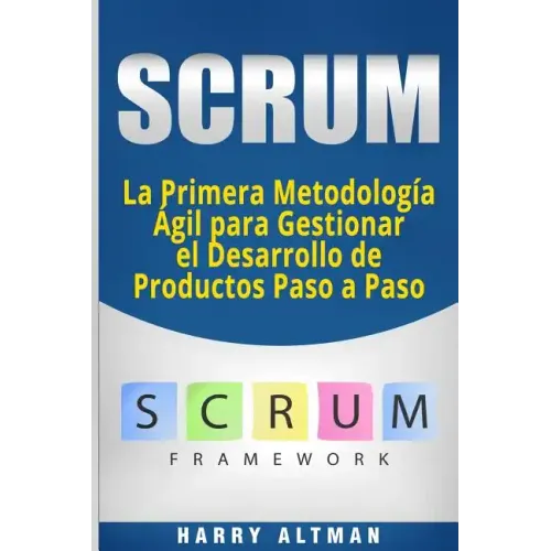 Scrum: La Primera Metodologia Agil Para Gestionar El Desarrollo de Productos Paso a Paso (Scrum in Spanish/ Scrum En Español)