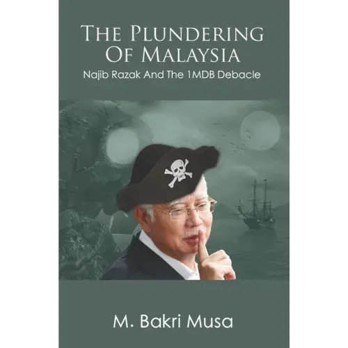 The Plundering Of Malaysia: Najib Razak And The 1MDB Debacle
