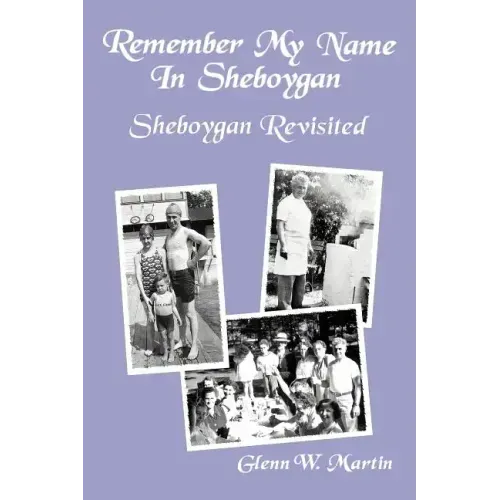 Remember My Name In Sheboygan - Sheboygan Revisited: More Stories About Growing Up In Sheboygan