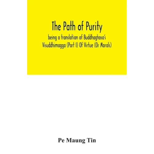 The path of purity; being a translation of Buddhaghosa's Visuddhimagga (Part I) Of Virtue (Or Morals)
