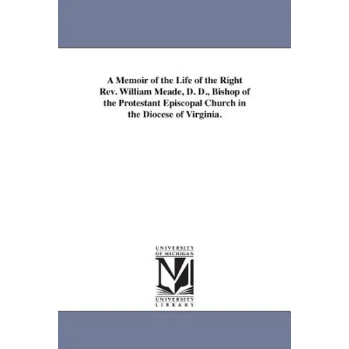 A Memoir of the Life of the Right Rev. William Meade, D. D., Bishop of the Protestant Episcopal Church in the Diocese of Virginia.