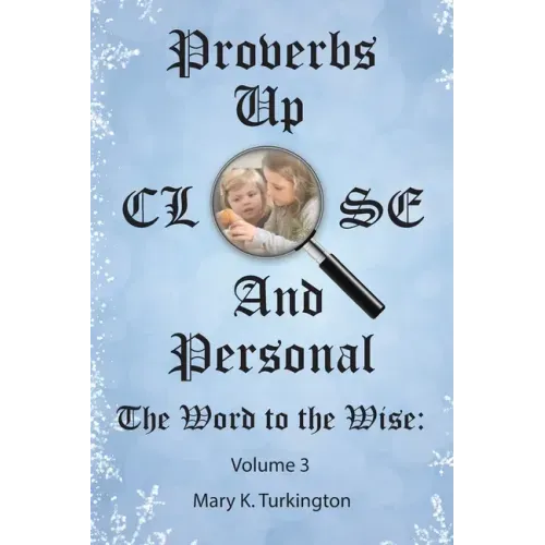 Proverbs up Close and Personal: The Word to the Wise: Volume 3