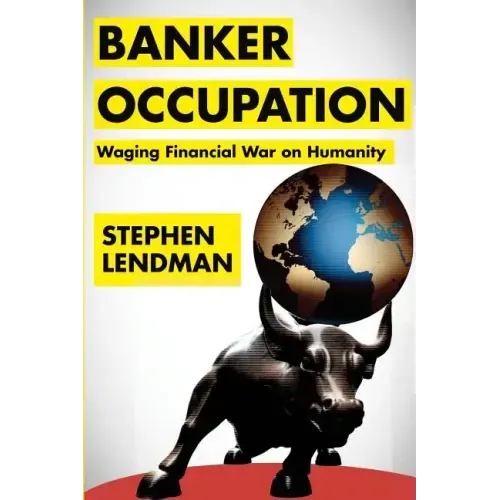 Banker Occupation: Waging Financial War on Humanity
