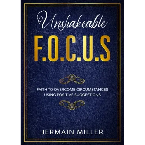 Unshakeable F.O.C.U.S: Faith To Overcome Circumstances Using Positive Suggestions